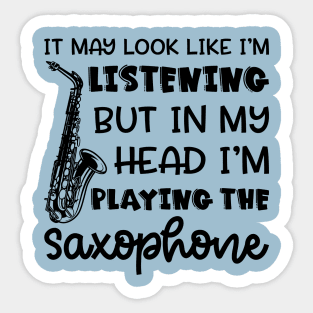 It May Look Like I'm Listening But In My Head I'm Playing The Saxophone Marching Band Cute Funny Sticker